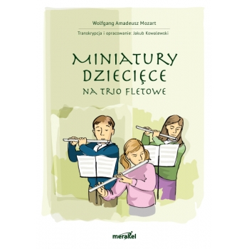 W.A. Mozart "Miniatury dziecięce" na trio fletowe. Transkrypcja i opracowanie Jakub Kowalewski.