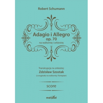 Schumann Robert: „Adagio i Allegro” op.70  na waltornię lub wiolonczelę solo i orkiestrę. Transkrypcja na orkiestrę Zdzisław Szostak (z oryginału na w