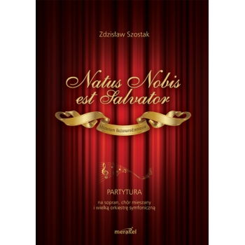 Szostak Zdzisław: „Natus nobis est Salvator. Misterium Bożonarodzeniowe” na sopran, chór mieszany  i orkiestrę symfoniczną / for soprano, mixed choir