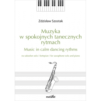 Szostak Zdzisław: „Muzyka w spokojnych tanecznych rytmach / Music in calm dancing rythms” na saksofon i fortepian / for saxophone and piano